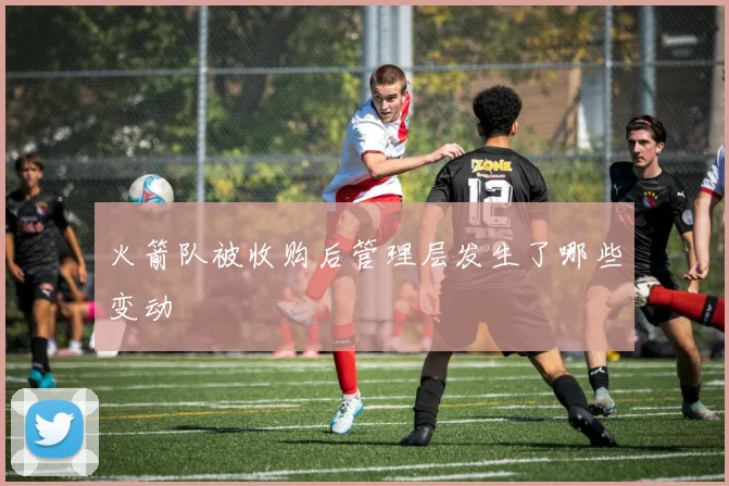火箭队被收购后管理层发生了哪些变动