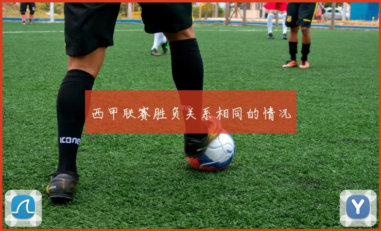 西甲联赛胜负关系相同的情况