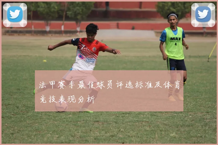 法甲赛季最佳球员评选标准及体育竞技表现分析