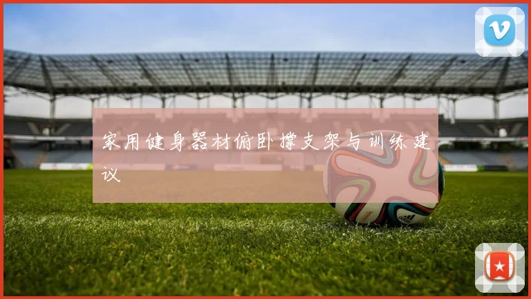 家用健身器材俯卧撑支架与训练建议