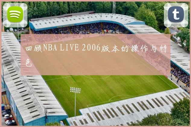 回顾NBA LIVE 2006版本的操作与特色